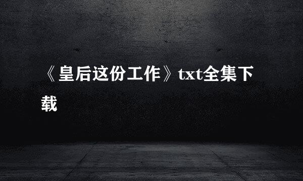 《皇后这份工作》txt全集下载