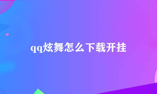 qq炫舞怎么下载开挂