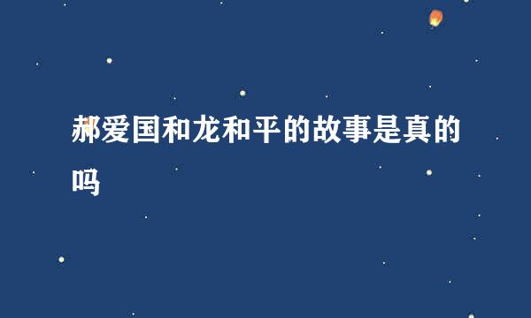 郝爱国和龙和平的故事是真的吗