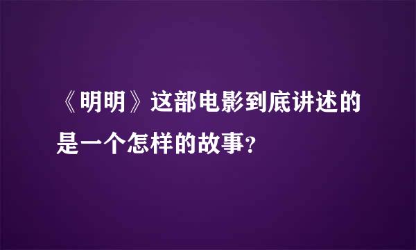 《明明》这部电影到底讲述的是一个怎样的故事？