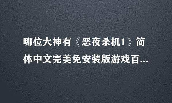 哪位大神有《恶夜杀机1》简体中文完美免安装版游戏百度云资源