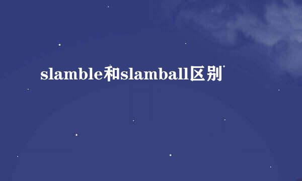 slamble和slamball区别