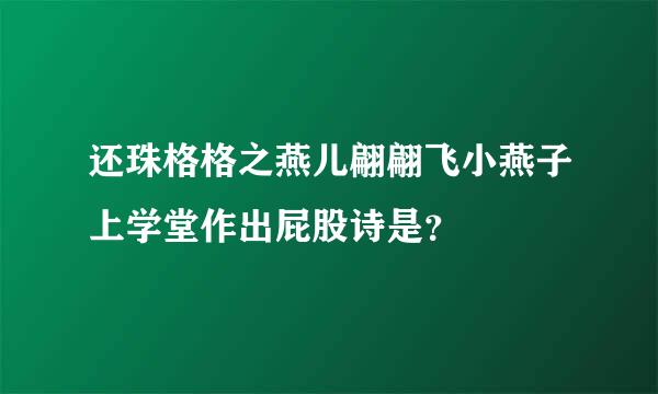 还珠格格之燕儿翩翩飞小燕子上学堂作出屁股诗是？