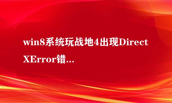 win8系统玩战地4出现DirectXError错误怎么办