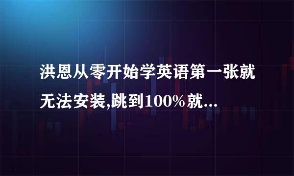 洪恩从零开始学英语第一张就无法安装,跳到100%就没动静了