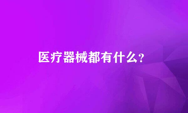 医疗器械都有什么？