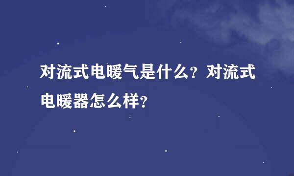 对流式电暖气是什么？对流式电暖器怎么样？