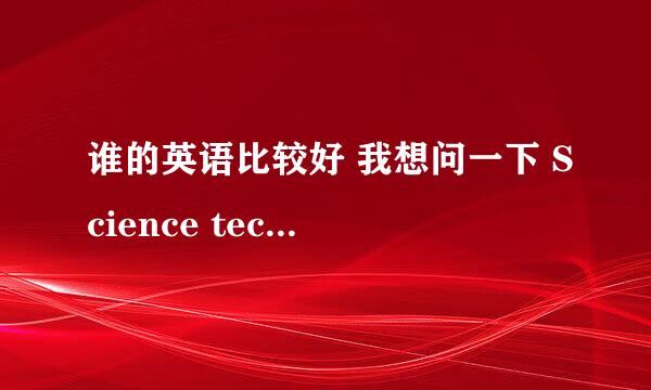 谁的英语比较好 我想问一下 Science technology 是什么意思 这两个词可以放到一起么