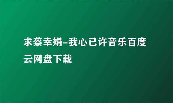 求蔡幸娟-我心已许音乐百度云网盘下载