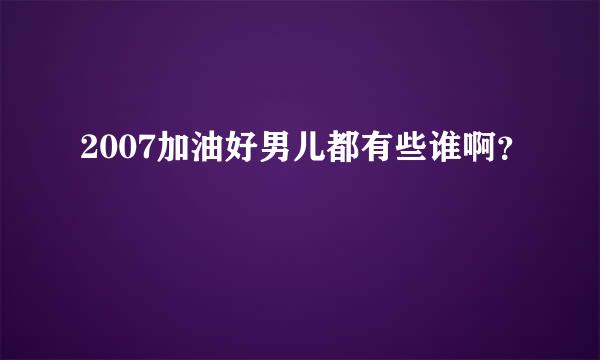 2007加油好男儿都有些谁啊？