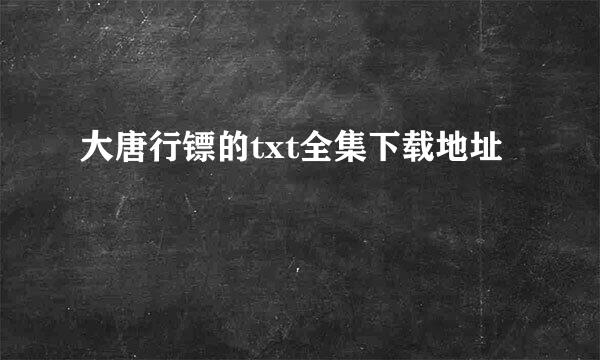 大唐行镖的txt全集下载地址