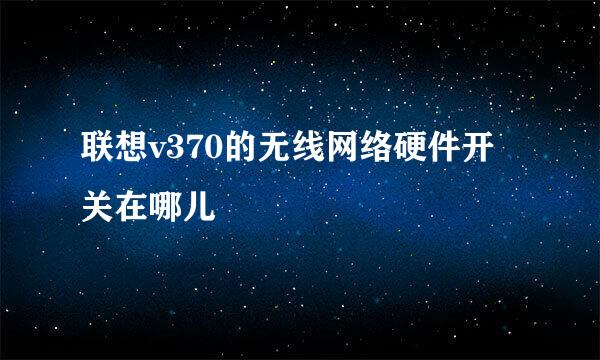 联想v370的无线网络硬件开关在哪儿