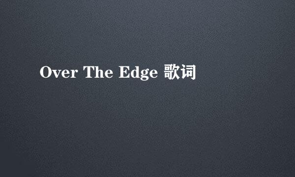 Over The Edge 歌词