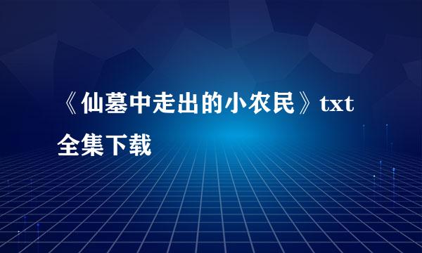 《仙墓中走出的小农民》txt全集下载