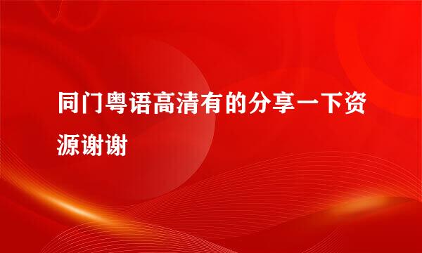 同门粤语高清有的分享一下资源谢谢