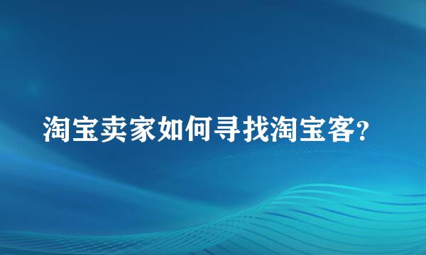 淘宝卖家如何寻找淘宝客？