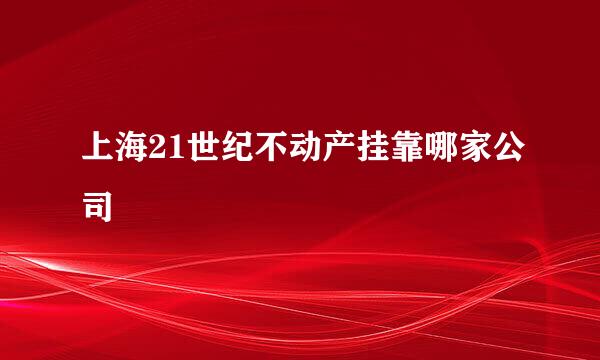 上海21世纪不动产挂靠哪家公司