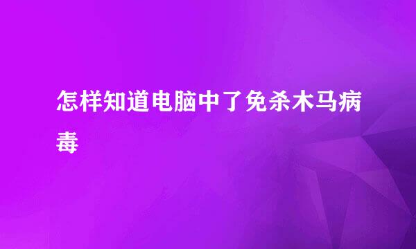 怎样知道电脑中了免杀木马病毒