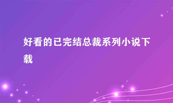 好看的已完结总裁系列小说下载