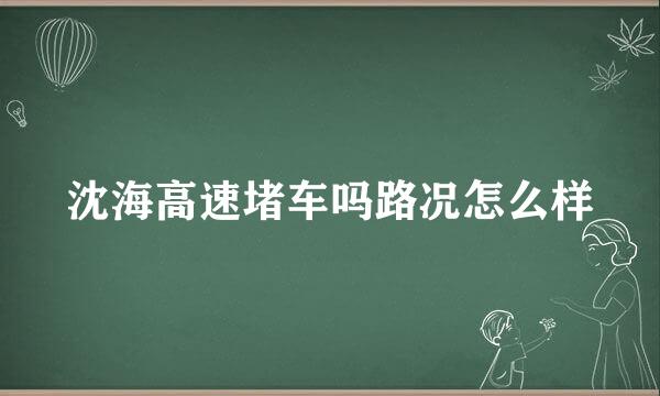 沈海高速堵车吗路况怎么样