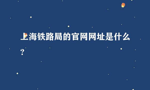 上海铁路局的官网网址是什么？