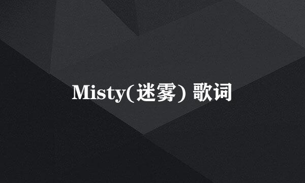 Misty(迷雾) 歌词