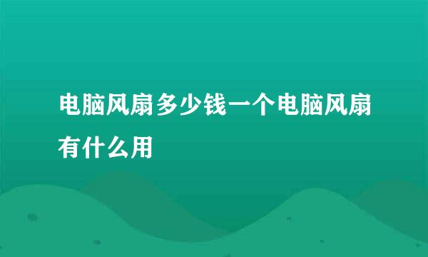 电脑风扇多少钱一个电脑风扇有什么用