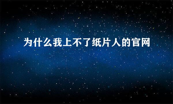 为什么我上不了纸片人的官网