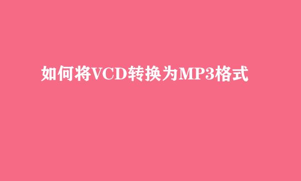 如何将VCD转换为MP3格式