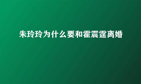 朱玲玲为什么要和霍震霆离婚