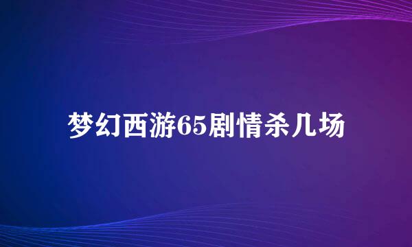 梦幻西游65剧情杀几场