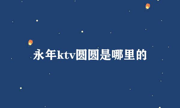 永年ktv圆圆是哪里的