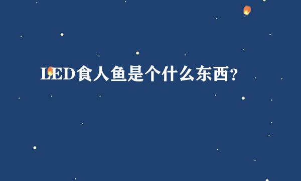 LED食人鱼是个什么东西？