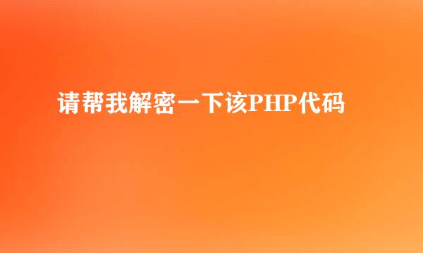 请帮我解密一下该PHP代码