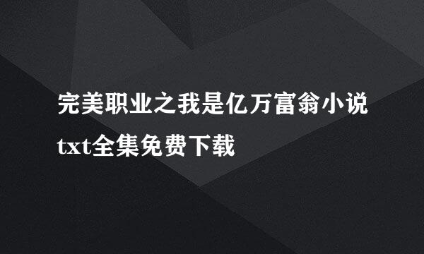 完美职业之我是亿万富翁小说txt全集免费下载