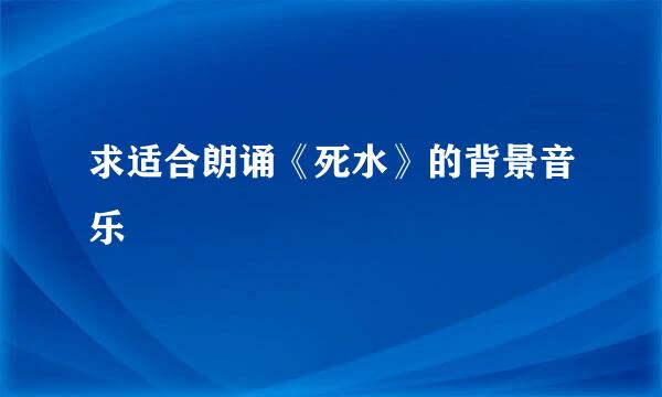 求适合朗诵《死水》的背景音乐