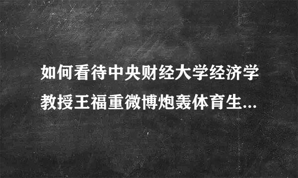 如何看待中央财经大学经济学教授王福重微博炮轰体育生和各大院校