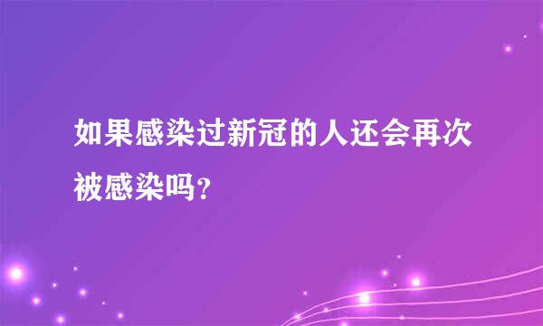 如果感染过新冠的人还会再次被感染吗？