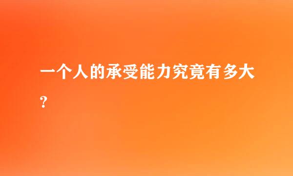 一个人的承受能力究竟有多大？