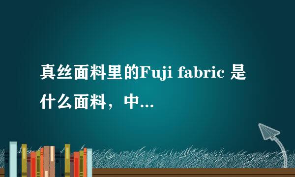 真丝面料里的Fuji fabric 是什么面料，中文里的专业术语叫什么？