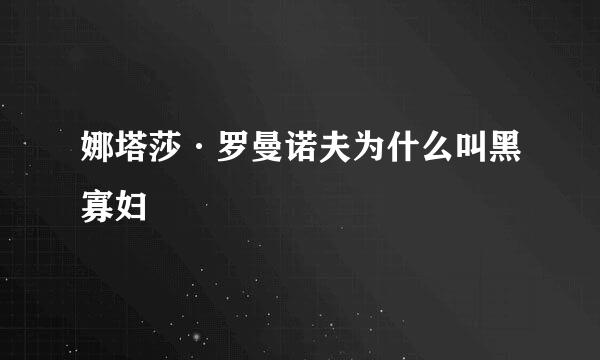 娜塔莎·罗曼诺夫为什么叫黑寡妇