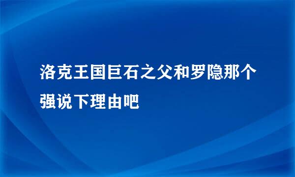 洛克王国巨石之父和罗隐那个强说下理由吧