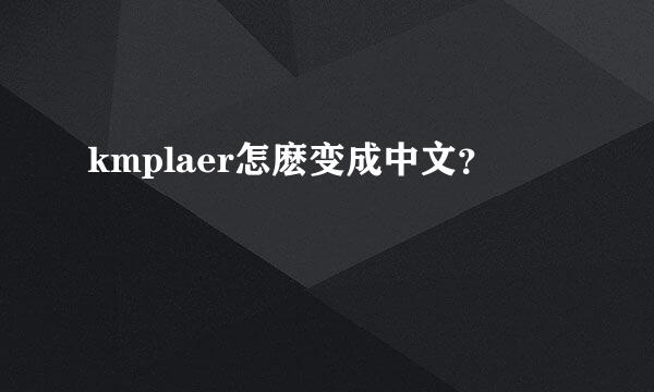 kmplaer怎麽变成中文？