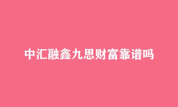 中汇融鑫九思财富靠谱吗