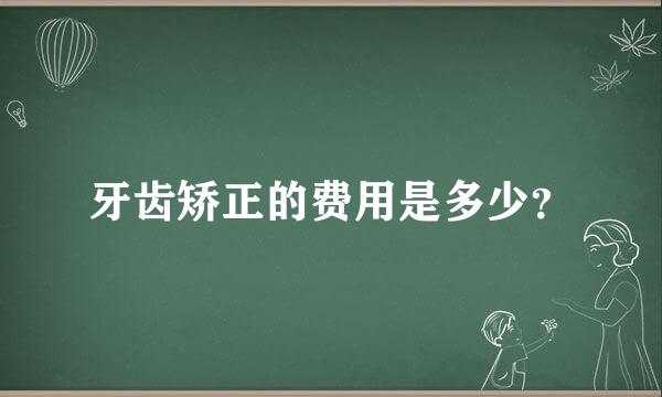 牙齿矫正的费用是多少？