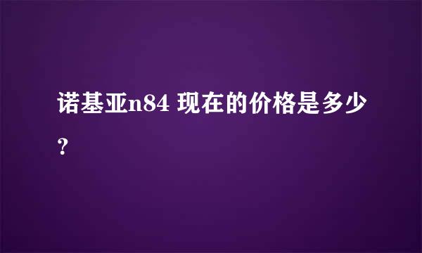 诺基亚n84 现在的价格是多少？