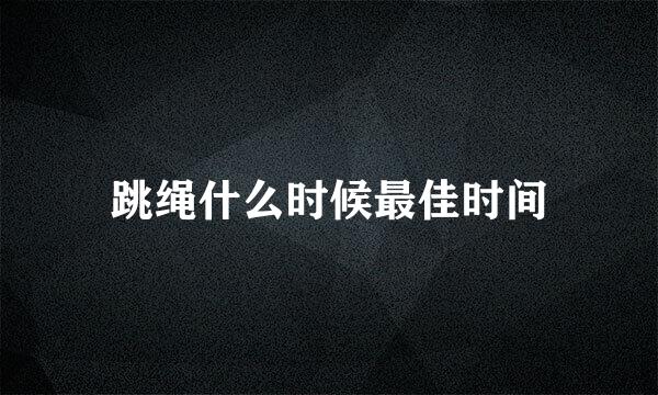 跳绳什么时候最佳时间