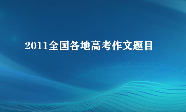 2011全国各地高考作文题目