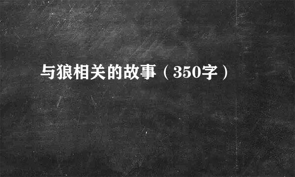 与狼相关的故事（350字）