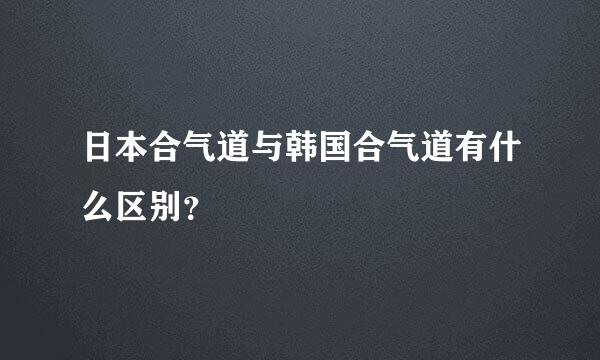 日本合气道与韩国合气道有什么区别？